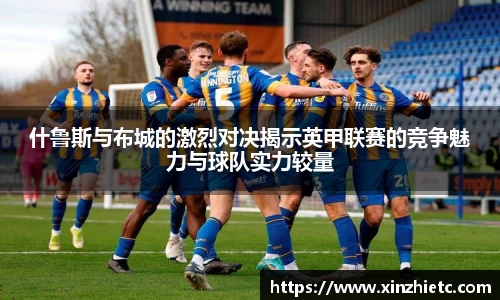 什鲁斯与布城的激烈对决揭示英甲联赛的竞争魅力与球队实力较量