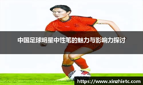 中国足球明星中性笔的魅力与影响力探讨